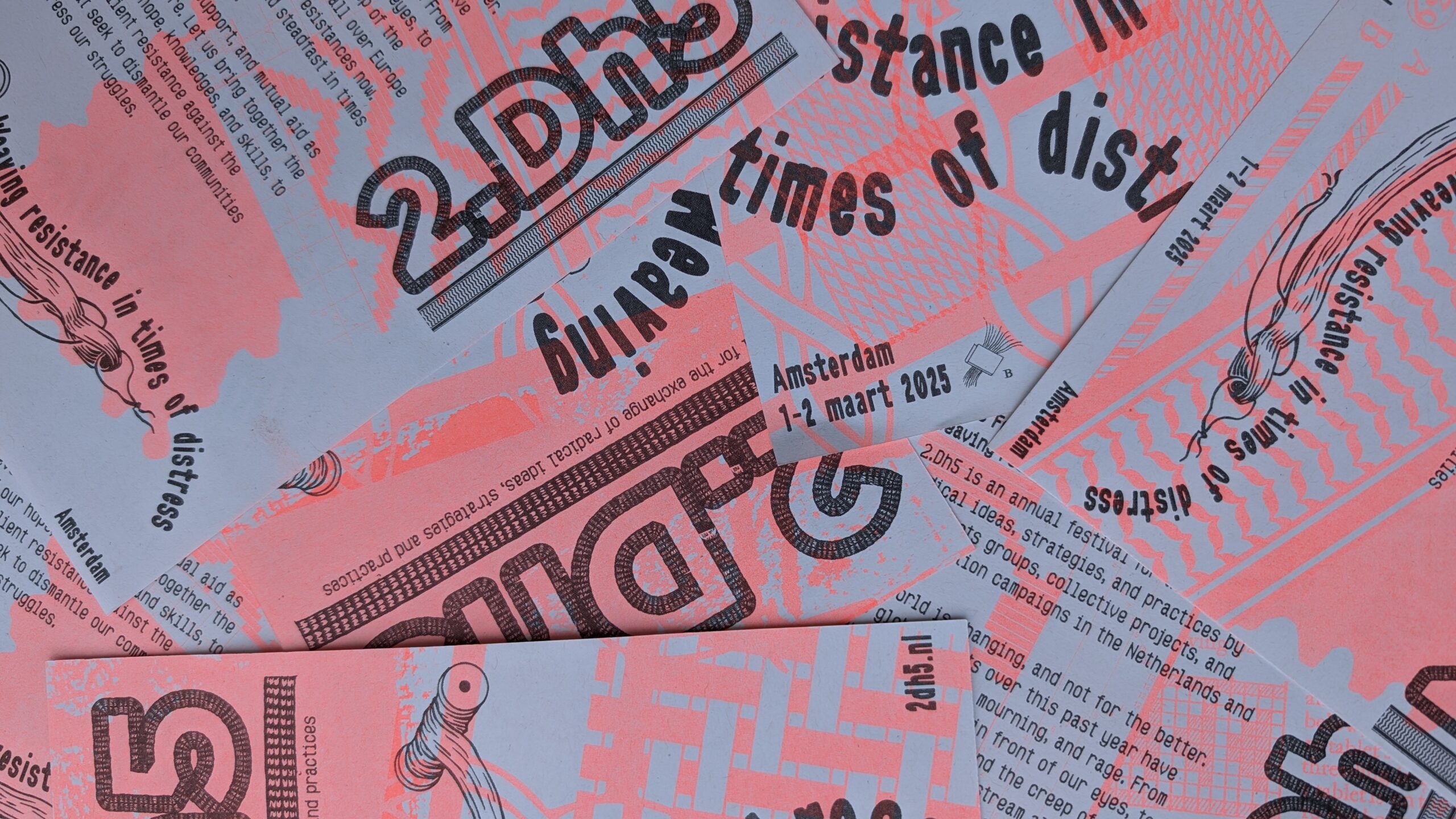 Several posters for the 2dh5 festival on top of each other in different orientations, stating the title "weaving resistance in times of distress", and the date/place 1-2 March 2025 Amsterdam.